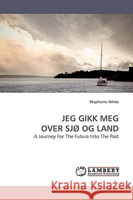 Jeg Gikk Meg Over SjØ Og Land White, Stephanie 9783838303659 LAP Lambert Academic Publishing AG & Co KG - książka