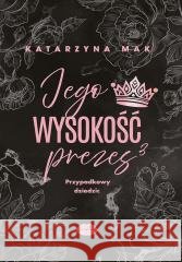 Jego wysokość prezes T.3 Przypadkowy dziedzic Katarzyna Mak 9788328937529 Editio Red - książka