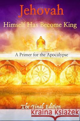 Jehovah Himself Has Become King: A Primer for the Apocalypse Robert King 9781532717697 Createspace Independent Publishing Platform - książka