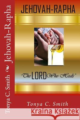 Jehovah-Rapha: The Lord Who Heals Tonya C. Smith 9781986920803 Createspace Independent Publishing Platform - książka