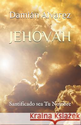 Jehovah: Santificado Sea Tu Nombre Dami Alvarez 9781980908180 Independently Published - książka