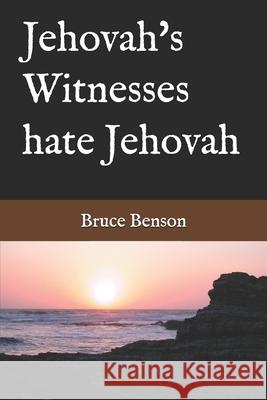 Jehovah's Witnesses hate Jehovah Bruce Benson 9780999803905 Heart Wish Books - książka