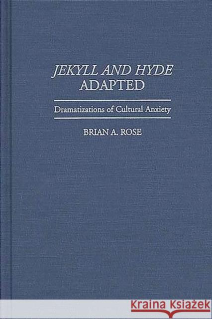 Jekyll and Hyde Adapted: Dramatizations of Cultural Anxiety Rose, Brian A. 9780313297212 Greenwood Press - książka