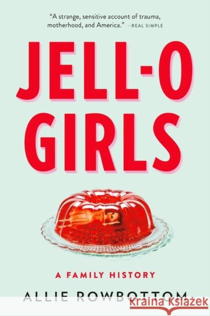 Jell-O Girls: A Family History Allie Rowbottom 9780316510622 Back Bay Books - książka