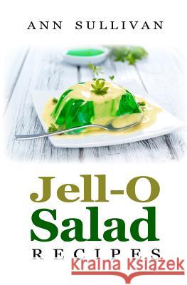 Jell-O Salad Recipes Ann Sullivan 9781548463847 Createspace Independent Publishing Platform - książka