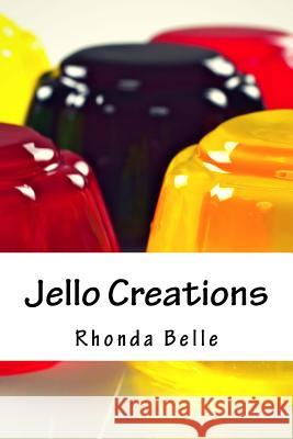 Jello Creations: 60 Simple &#Delish Gelatin Recipes Rhonda Belle 9781542393751 Createspace Independent Publishing Platform - książka