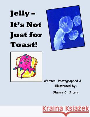 Jelly - It's Not Just for Toast! Sherry C. Storrs 9781722791711 Createspace Independent Publishing Platform - książka