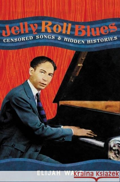 Jelly Roll Blues: Censored Songs and Hidden Histories Elijah Wald 9780306831409 Hachette Books - książka
