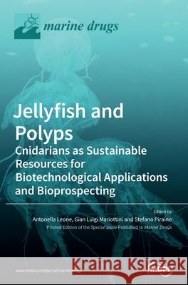 Jellyfish and Polyps: Cnidarians as Sustainable Resources for Biotechnological Applications and Bioprospecting Antonella Leone Gian Luigi Mariottini Stefano Piraino 9783039432080 Mdpi AG - książka