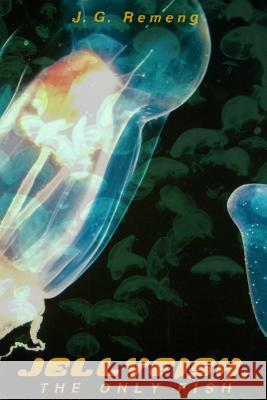 Jellyfish, the Only Fish J. G. Remeng 9781544994352 Createspace Independent Publishing Platform - książka