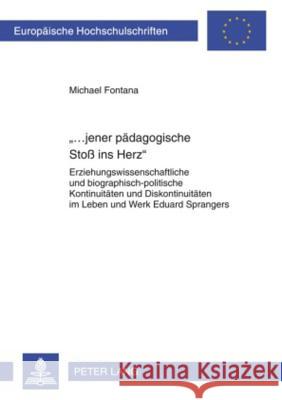 «...Jener Paedagogische Stoß Ins Herz»: Erziehungswissenschaftliche Und Biographisch-Politische Kontinuitaeten Und Diskontinuitaeten Im Leben Und Werk Fontana, Michael 9783631590218 Lang, Peter, Gmbh, Internationaler Verlag Der - książka
