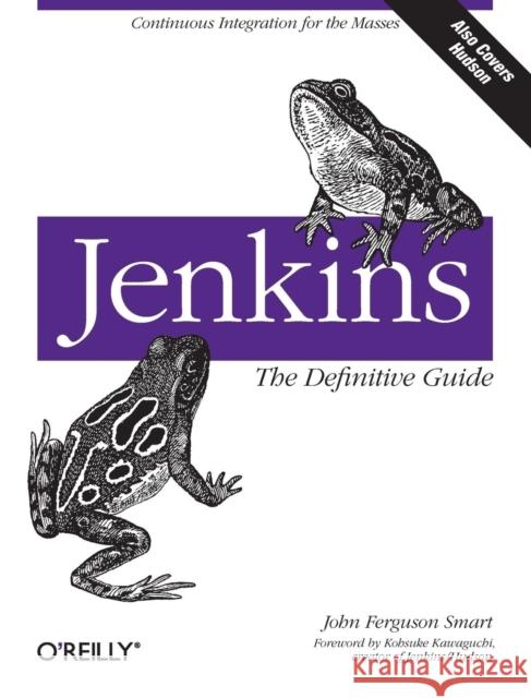 Jenkins: The Definitive Guide: Continuous Integration for the Masses John Ferguson Smart 9781449305352 O'Reilly Media - książka