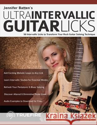 Jennifer Batten's Ultra-Intervallic Guitar Licks: 50 Intervallic Licks to Transform Your Rock Guitar Soloing Technique Jennifer Batten, Tim Pettingale, Joseph Alexander 9781789332452 WWW.Fundamental-Changes.com - książka