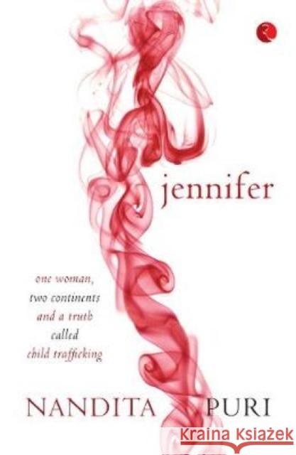 Jennifer: One Woman, Two Continents and a Truth Called Child Trafficking Nandita Puri 9789353338411 Rupa Publications India Pvt. Ltd - książka