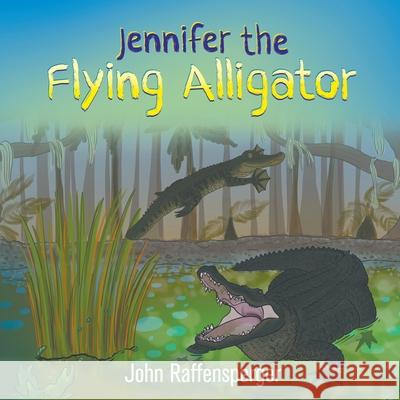 Jennifer the Flying Alligator John Raffensperger 9781682355510 Strategic Book Publishing & Rights Agency, LL - książka
