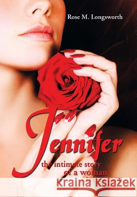Jennifer the Intimate Story of a Woman: True Story Rose M. Longsworth 9781499030945 Xlibris Corporation - książka