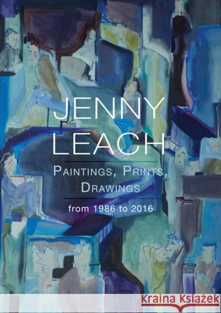 Jenny Leach Paintings, Prints, Drawings from 1986 to 2016 Jenny Leach 9781788032872 Troubador Publishing - książka