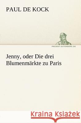 Jenny, oder Die drei Blumenmärkte zu Paris Kock, Paul de 9783842408524 TREDITION CLASSICS - książka