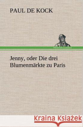 Jenny, oder Die drei Blumenmärkte zu Paris Kock, Paul de 9783847254140 TREDITION CLASSICS - książka