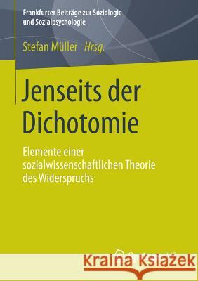 Jenseits Der Dichotomie: Elemente Einer Sozialwissenschaftlichen Theorie Des Widerspruchs Müller, Stefan 9783658022693 Springer vs - książka