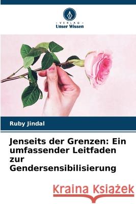 Jenseits der Grenzen: Ein umfassender Leitfaden zur Gendersensibilisierung Ruby Jindal 9786207733613 Verlag Unser Wissen - książka