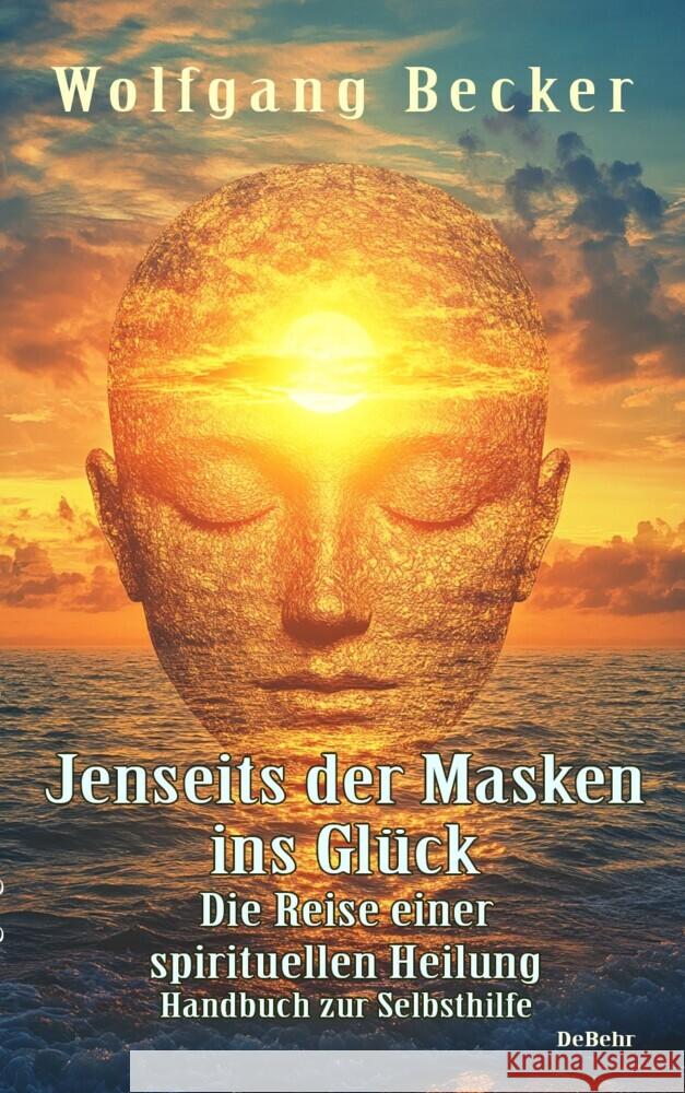 Jenseits der Masken ins Glück - Die Reise einer spirituellen Heilung - Handbuch zur Selbsthilfe Becker, Wolfgang 9783987272707 DeBehr - książka