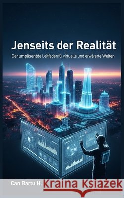 Jenseits der Realität: Der umfassende Leitfaden für virtuelle und erweiterte Welten Can Bartu H 9798325720734 Independently Published - książka