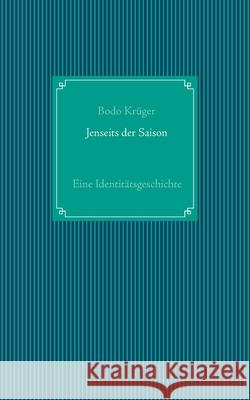 Jenseits der Saison: Eine Identitätsgeschichte Bodo Krüger 9783753402536 Books on Demand - książka