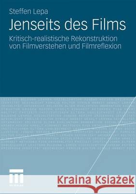 Jenseits Des Films: Kritisch-Realistische Rekonstruktion Von Filmverstehen Und Filmreflexion Lepa, Steffen 9783531174723 VS Verlag - książka