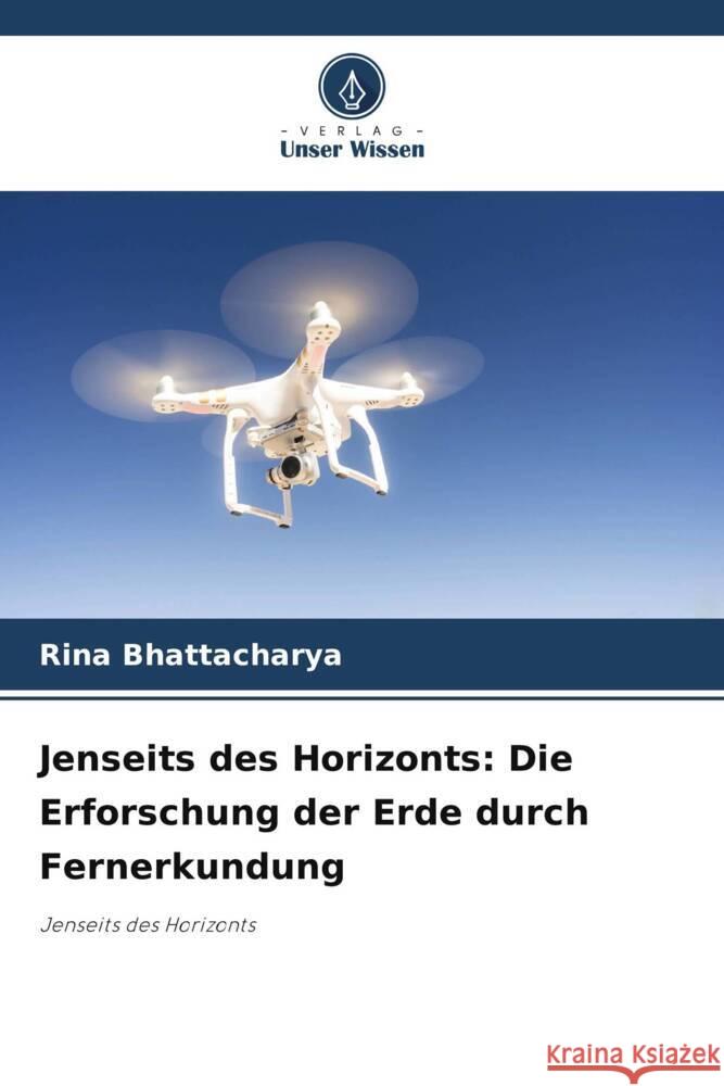 Jenseits des Horizonts: Die Erforschung der Erde durch Fernerkundung Rina Bhattacharya 9786207135585 Verlag Unser Wissen - książka