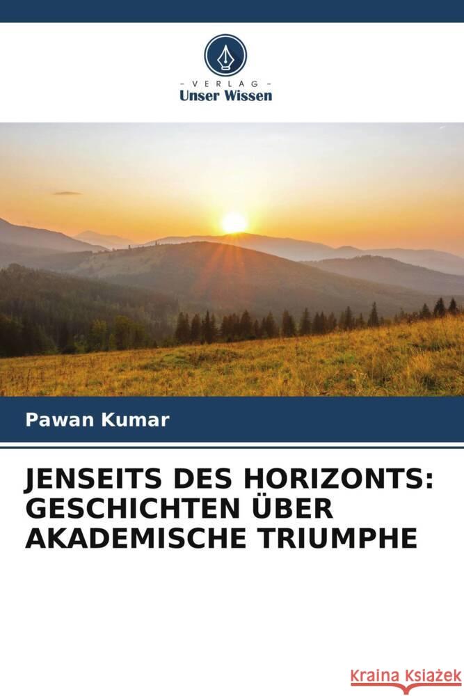 Jenseits Des Horizonts: Geschichten ?ber Akademische Triumphe Pawan Kumar 9786207005413 Verlag Unser Wissen - książka