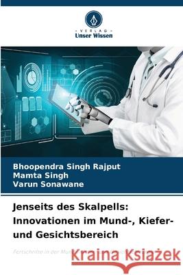 Jenseits des Skalpells: Innovationen im Mund-, Kiefer- und Gesichtsbereich Bhoopendra Singh Rajput Mamta Singh Varun Sonawane 9786207660933 Verlag Unser Wissen - książka