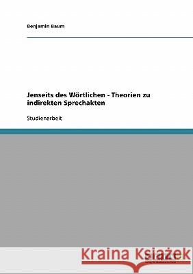 Jenseits des Wörtlichen - Theorien zu indirekten Sprechakten Baum, Benjamin   9783638646475 GRIN Verlag - książka