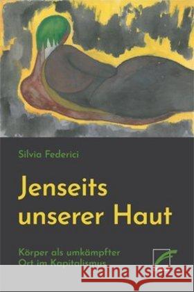 Jenseits unserer Haut : Körper als umkämpfter Ort im Kapitalismus Federici, Silvia 9783897713291 Unrast - książka