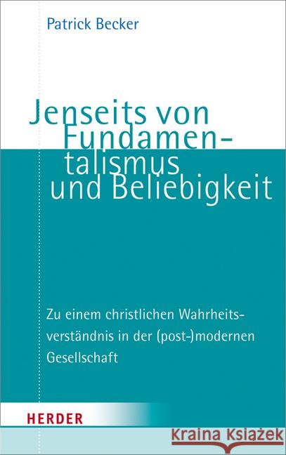 Jenseits Von Fundamentalismus Und Beliebigkeit: Zu Einem Christlichen Wahrheitsverstandnis in Der (Post-)Modernen Gesellschaft Becker, Patrick 9783451376597 Herder, Freiburg - książka