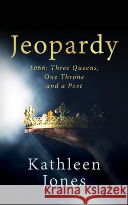 Jeopardy: 1066 Three Queens, One Throne, and a Poet Kathleen Jones 9781068699122 Book Mill - książka