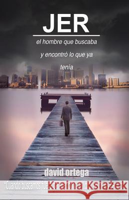 Jer: El hombre que buscaba y encontró lo que ya tenía David Ortega 9781532894169 Createspace Independent Publishing Platform - książka