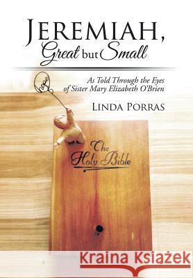 Jeremiah, Great But Small: As Told Through the Eyes of Sister Mary Elizabeth O'Brien Linda Porras 9781499061888 Xlibris Corporation - książka