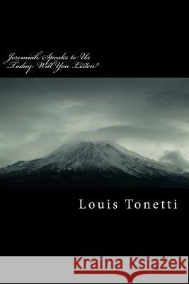 Jeremiah Speaks to Us Today: Will You Listen? Louis J. Tonetti 9781541095915 Createspace Independent Publishing Platform - książka