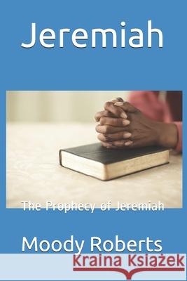 Jeremiah: The Prophecy of Jeremiah Moody Roberts 9781718624757 Createspace Independent Publishing Platform - książka