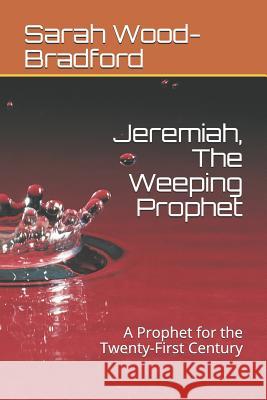 Jeremiah, the Weeping Prophet: A Prophet for the Twenty-First Century Sarah Wood-Bradford 9781726667234 Independently Published - książka