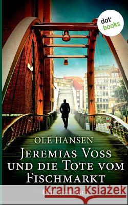 Jeremias Voss und die Tote vom Fischmarkt - Der erste Fall: Kriminalroman Hansen, Ole 9783961485239 Dotbooks Print - książka