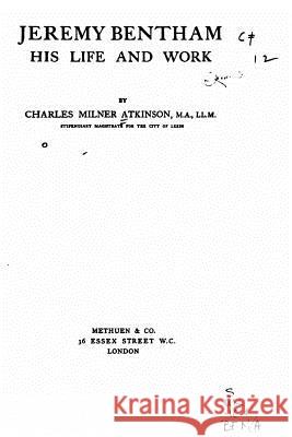 Jeremy Bentham, his life and work Atkinson, Charles Milner 9781530938766 Createspace Independent Publishing Platform - książka
