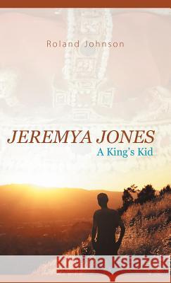 Jeremya Jones: A King's Kid Johnson, Roland 9781449738136 WestBow Press - książka
