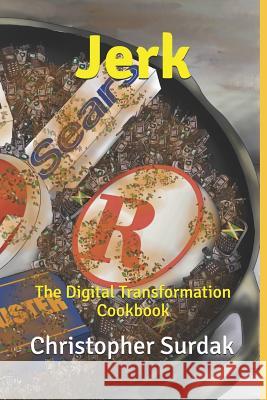 Jerk: The Digital Transformation Cookbook Christopher W. Surdak Kaitlyn Buchanan Douglas Laney 9781093288988 Independently Published - książka