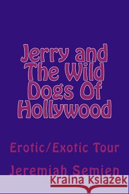 Jerry and The Wild Dogs Of Hollywood: Erotic/Exotic Tour Semien, Jeremiah 9781502906977 Createspace - książka