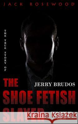 Jerry Brudos: The True Story of The Shoe Fetish Slayer: Historical Serial Killers and Murderers Rosewood, Jack 9781537163338 Createspace Independent Publishing Platform - książka