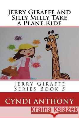 Jerry Giraffe and Silly Milly Take a Plane Ride: Jerry Giraffe Series Book 5 Cyndi C. Anthony 9781497467507 Createspace - książka