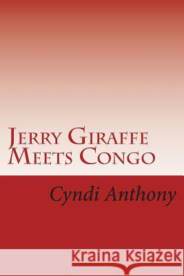 Jerry Giraffe Meets Congo: Book 2 in the Jerry Giraffe Series Cyndi C. Anthony 9781494817800 Createspace - książka