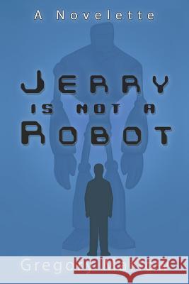 Jerry Is Not a Robot: A Novelette Gregory Marlow 9781517074364 Createspace - książka